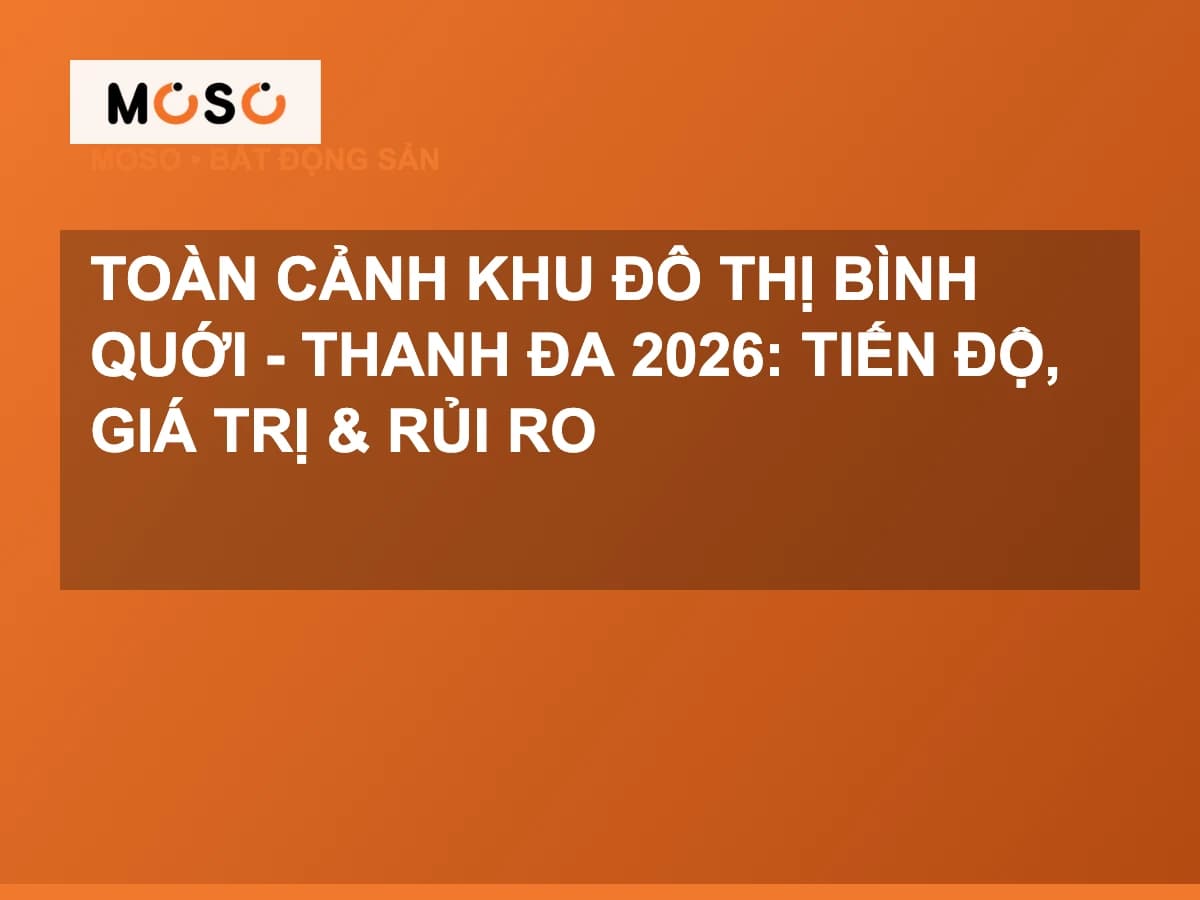 Toàn cảnh khu đô thị Bình Quới - Thanh Đa 2026: tiến độ, giá trị & rủi ro